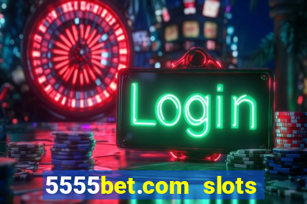 5555bet.com slots marca forte